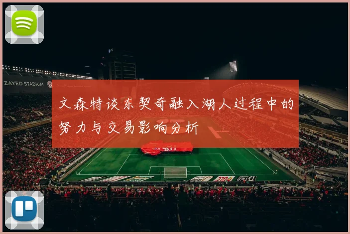 文森特谈东契奇融入湖人过程中的努力与交易影响分析