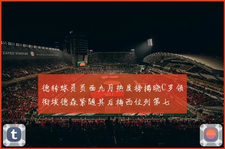 德转球员页面九月热度榜揭晓C罗领衔埃德森紧随其后梅西位列第七